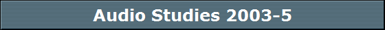 Audio Studies 2003-5